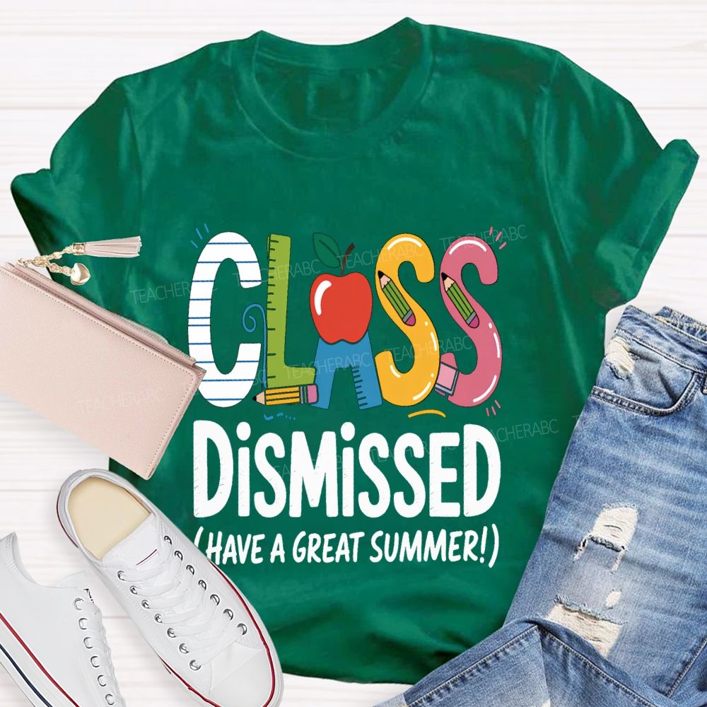 Class Dismissed Have A Great Summer Teacher T-shirt