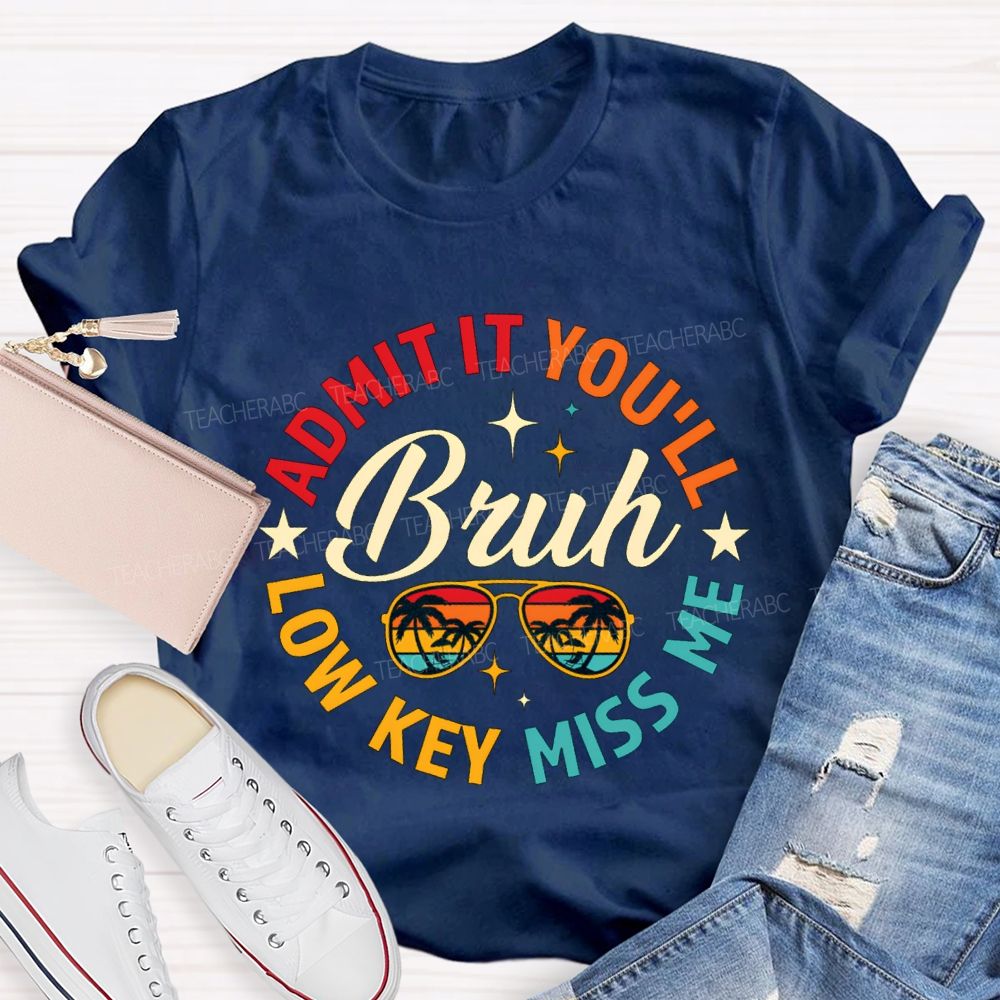 Admit It You'Ll Low Key Miss Me Bruh Teacher T-shirt