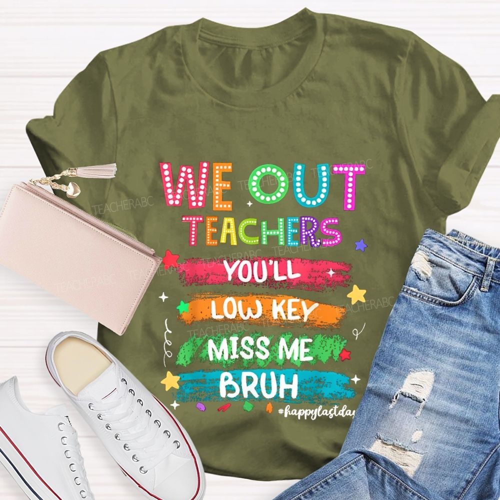 We Out Teachers You'Ll Low Key Miss Me Bruh Happy Last Day T-shirt