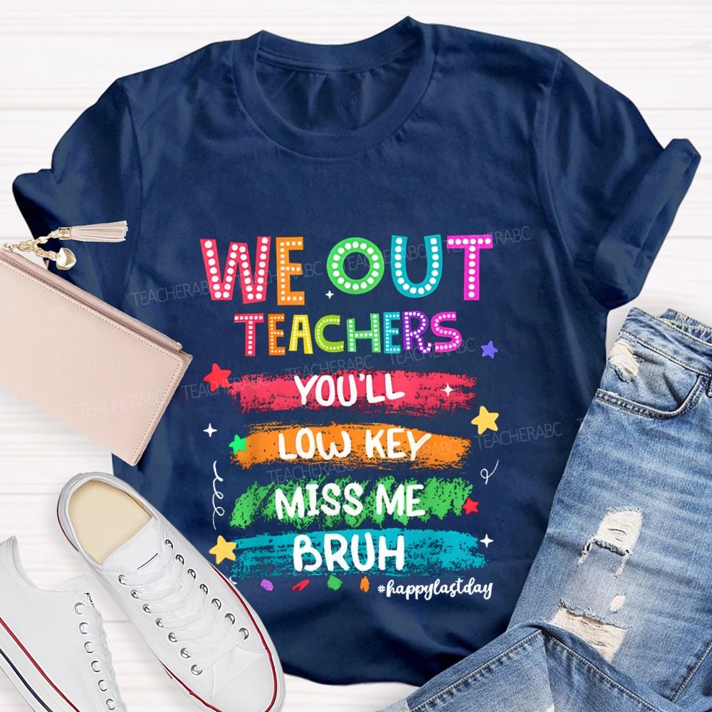 We Out Teachers You'Ll Low Key Miss Me Bruh Happy Last Day T-shirt