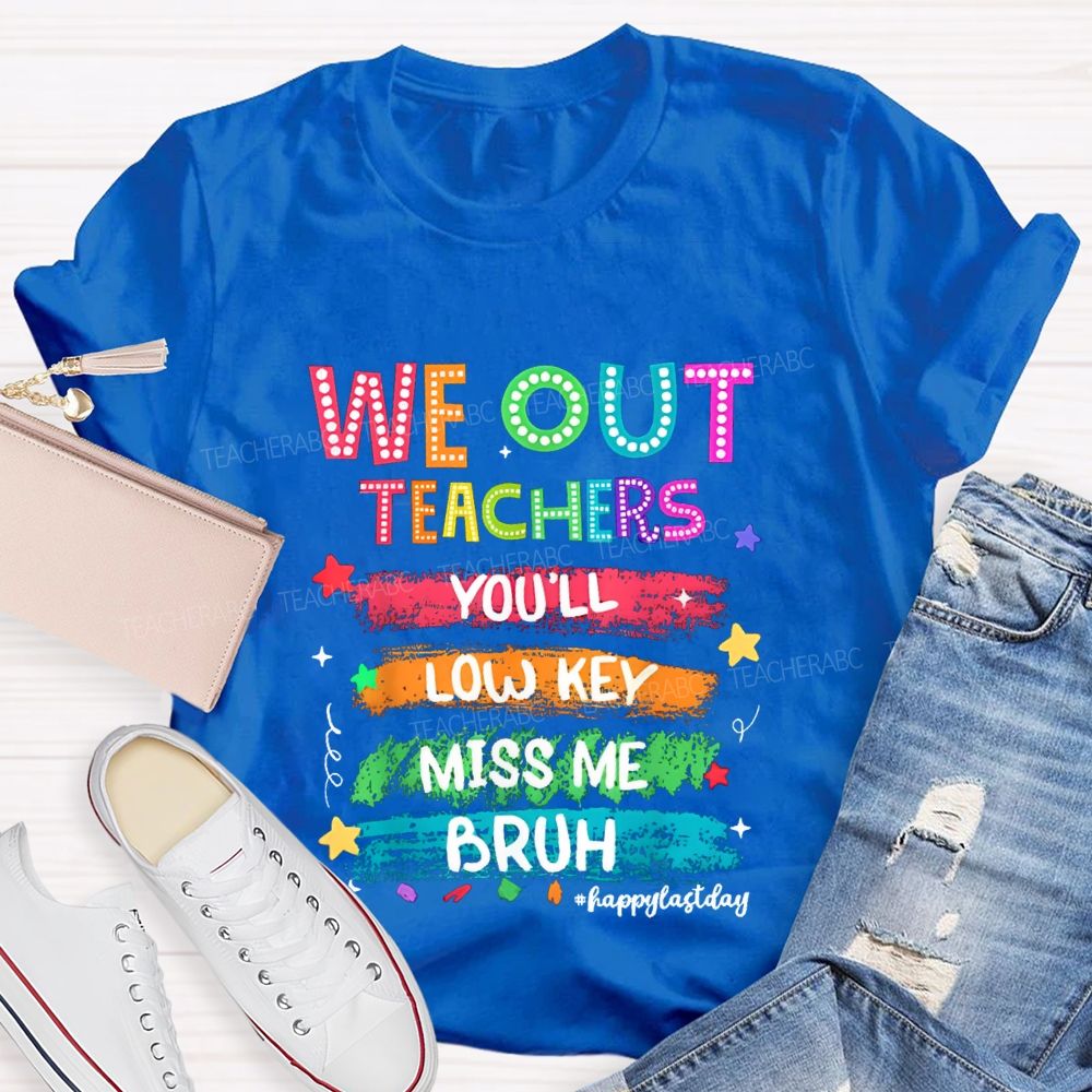 We Out Teachers You'Ll Low Key Miss Me Bruh Happy Last Day T-shirt