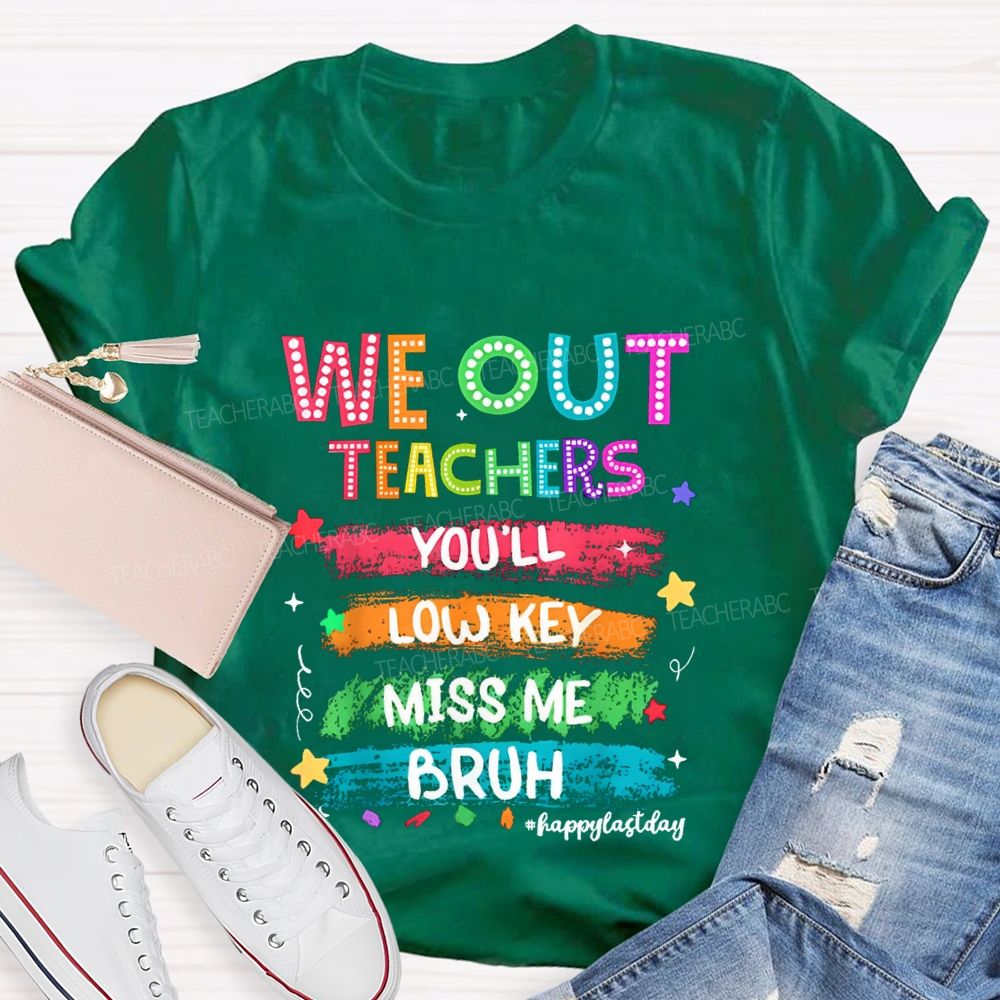 We Out Teachers You'Ll Low Key Miss Me Bruh Happy Last Day T-shirt