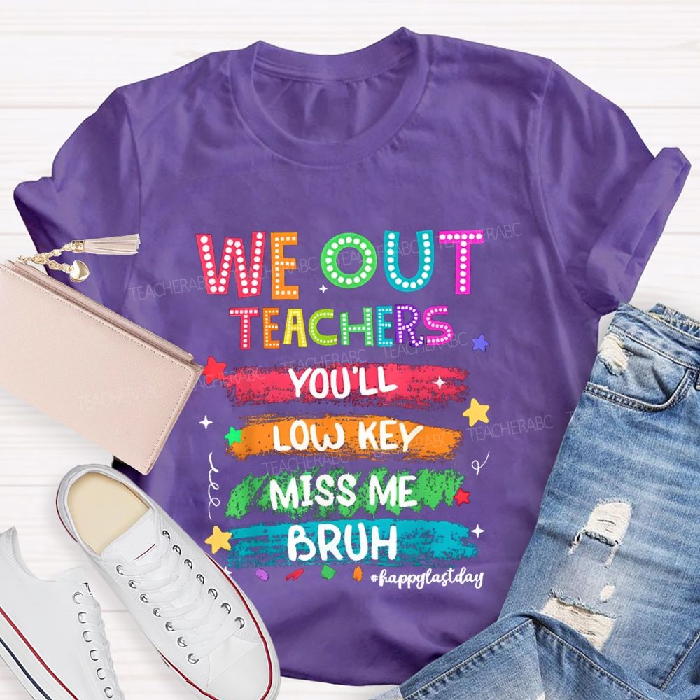 We Out Teachers You'Ll Low Key Miss Me Bruh Happy Last Day T-shirt