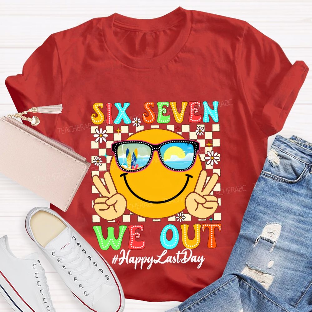 Six Seven We Out Happy Last Day Teacher T-shirt