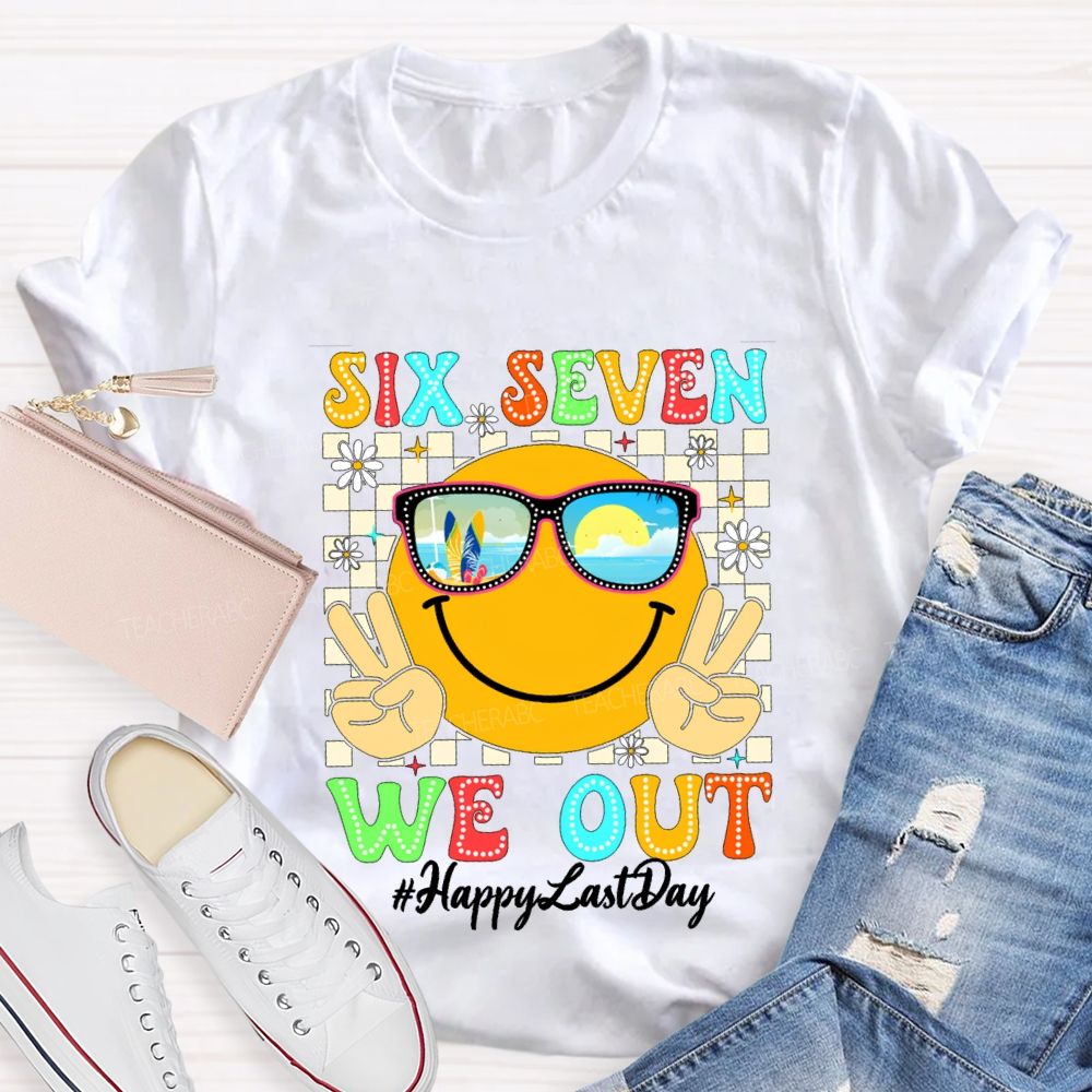 Six Seven We Out Happy Last Day Teacher T-shirt