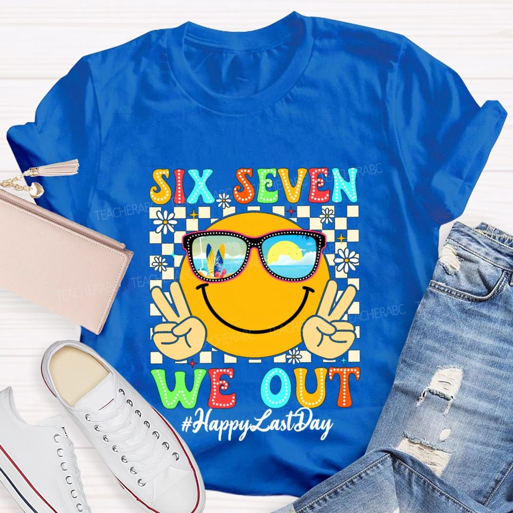 Six Seven We Out Happy Last Day Teacher T-shirt