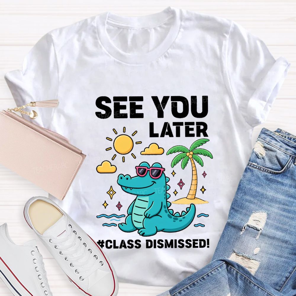 See You Later Class Dismissed Teacher T-shirt