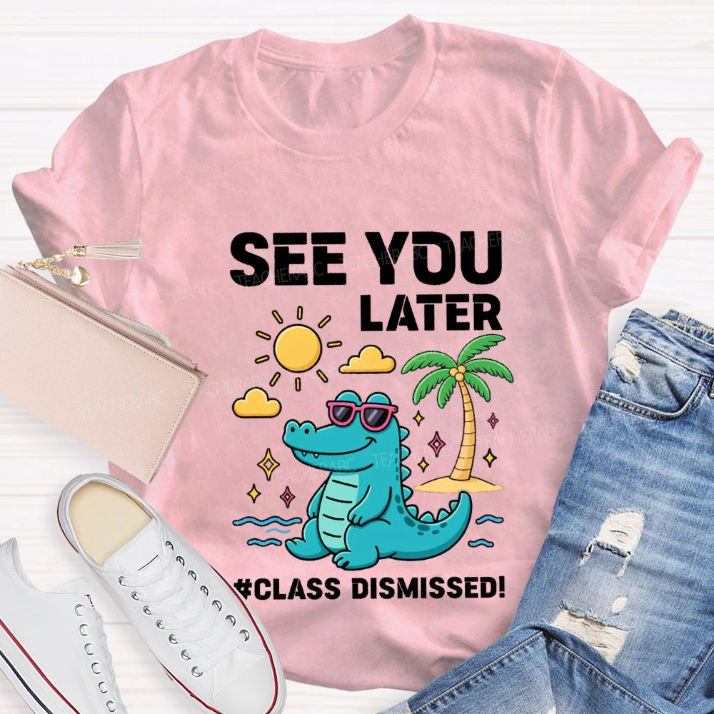 See You Later Class Dismissed Teacher T-shirt