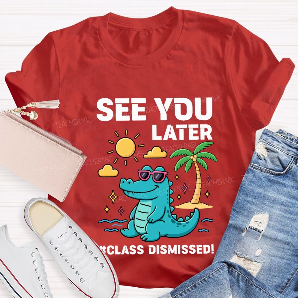See You Later Class Dismissed Teacher T-shirt