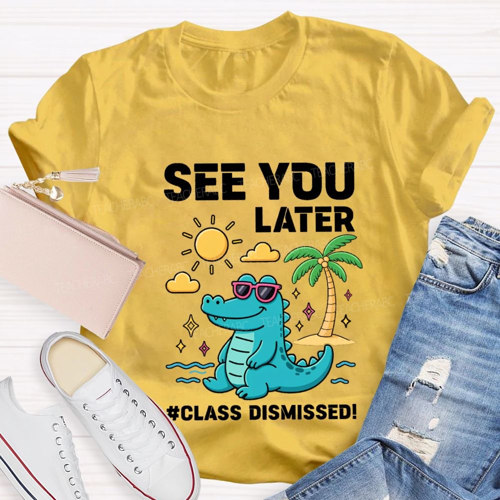 See You Later Class Dismissed Teacher T-shirt