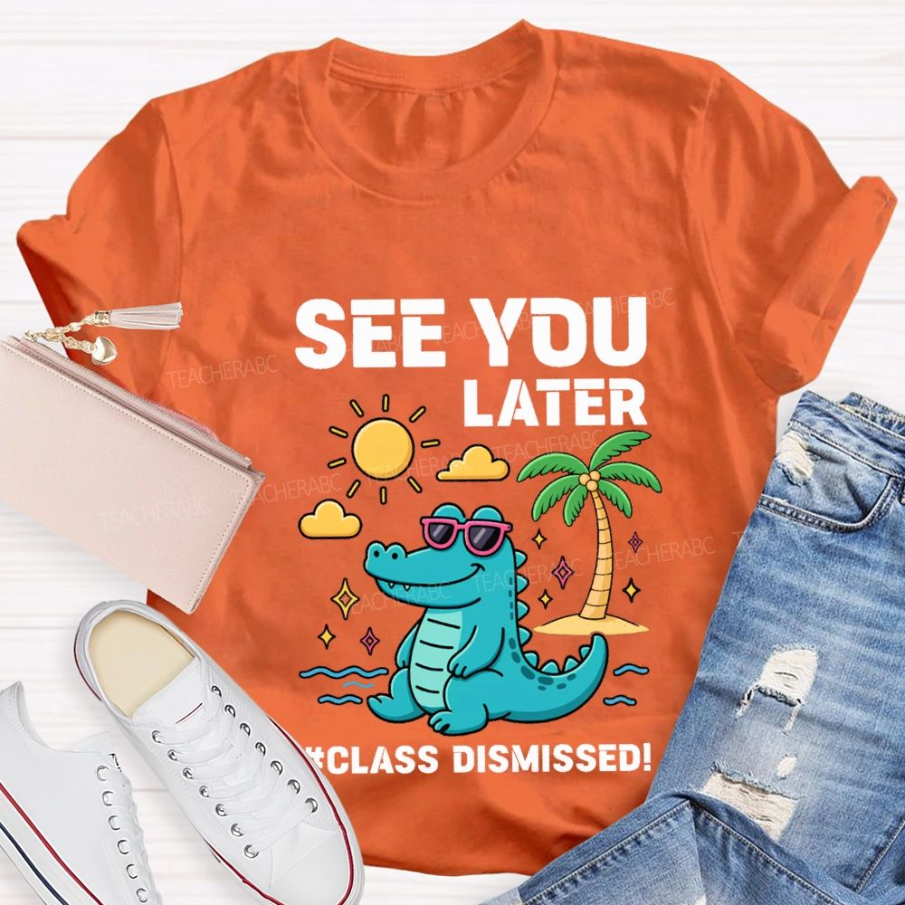 See You Later Class Dismissed Teacher T-shirt