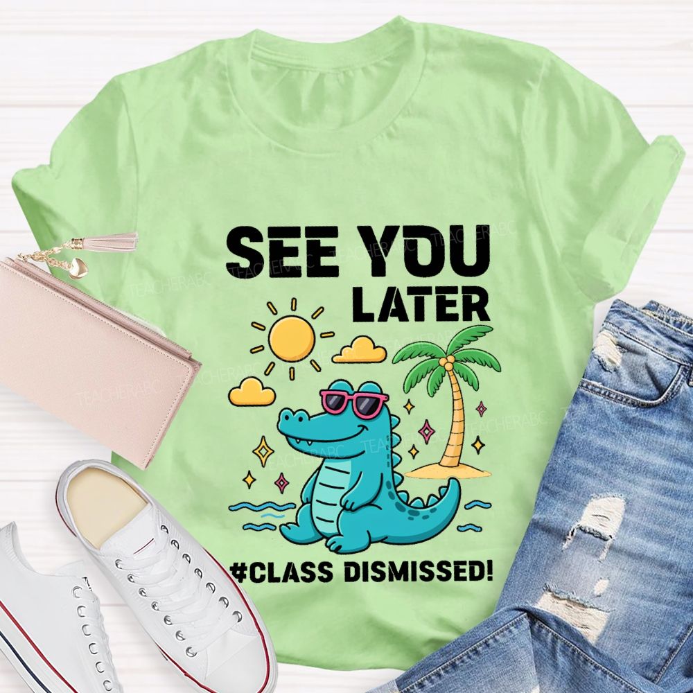 See You Later Class Dismissed Teacher T-shirt