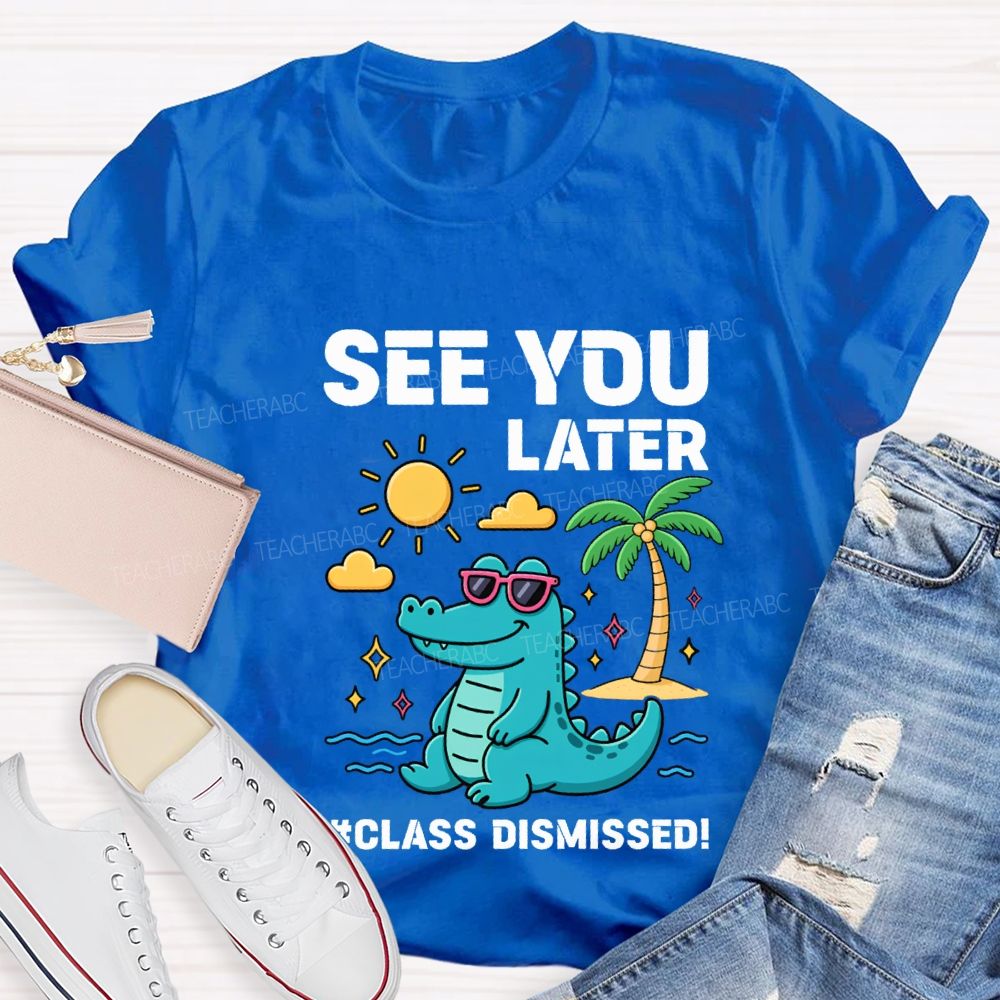 See You Later Class Dismissed Teacher T-shirt