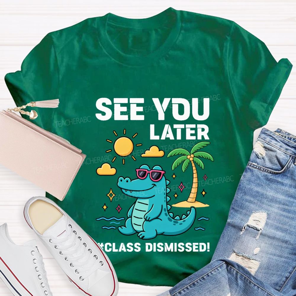 See You Later Class Dismissed Teacher T-shirt