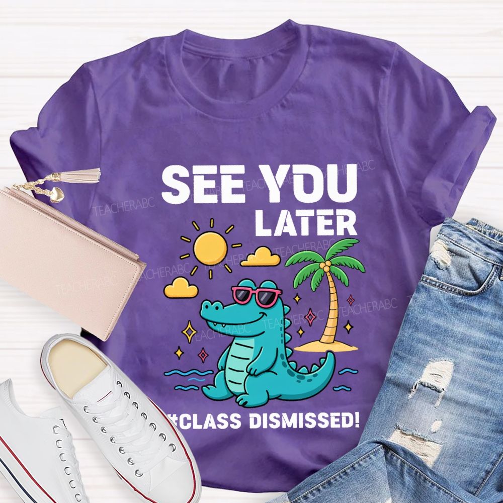 See You Later Class Dismissed Teacher T-shirt