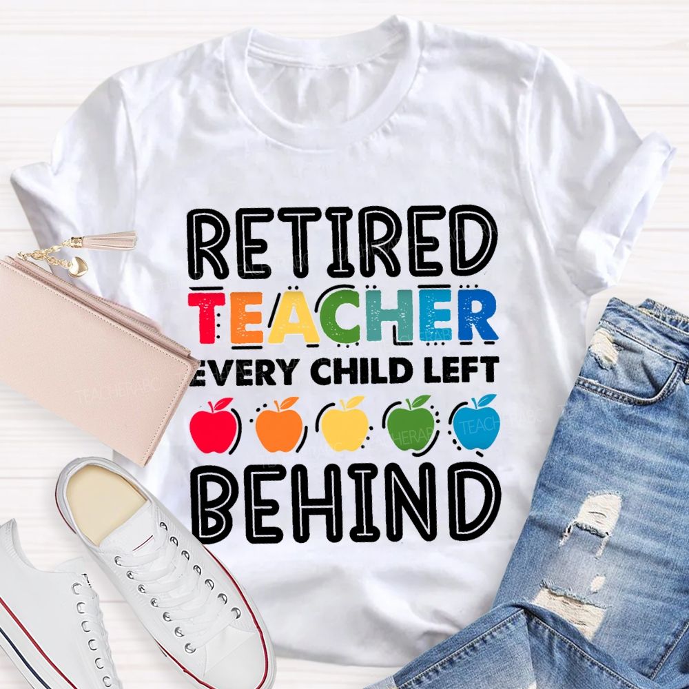 Retired Teacher Every Child Left Behind Colorful Apple Teacher T-shirt