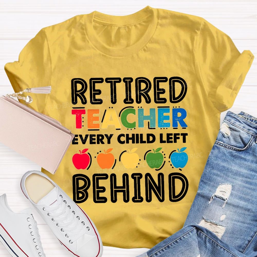 Retired Teacher Every Child Left Behind Colorful Apple Teacher T-shirt