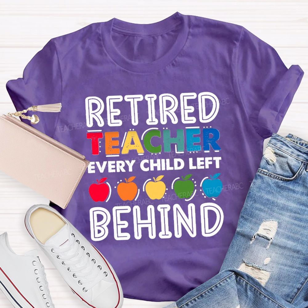 Retired Teacher Every Child Left Behind Colorful Apple Teacher T-shirt