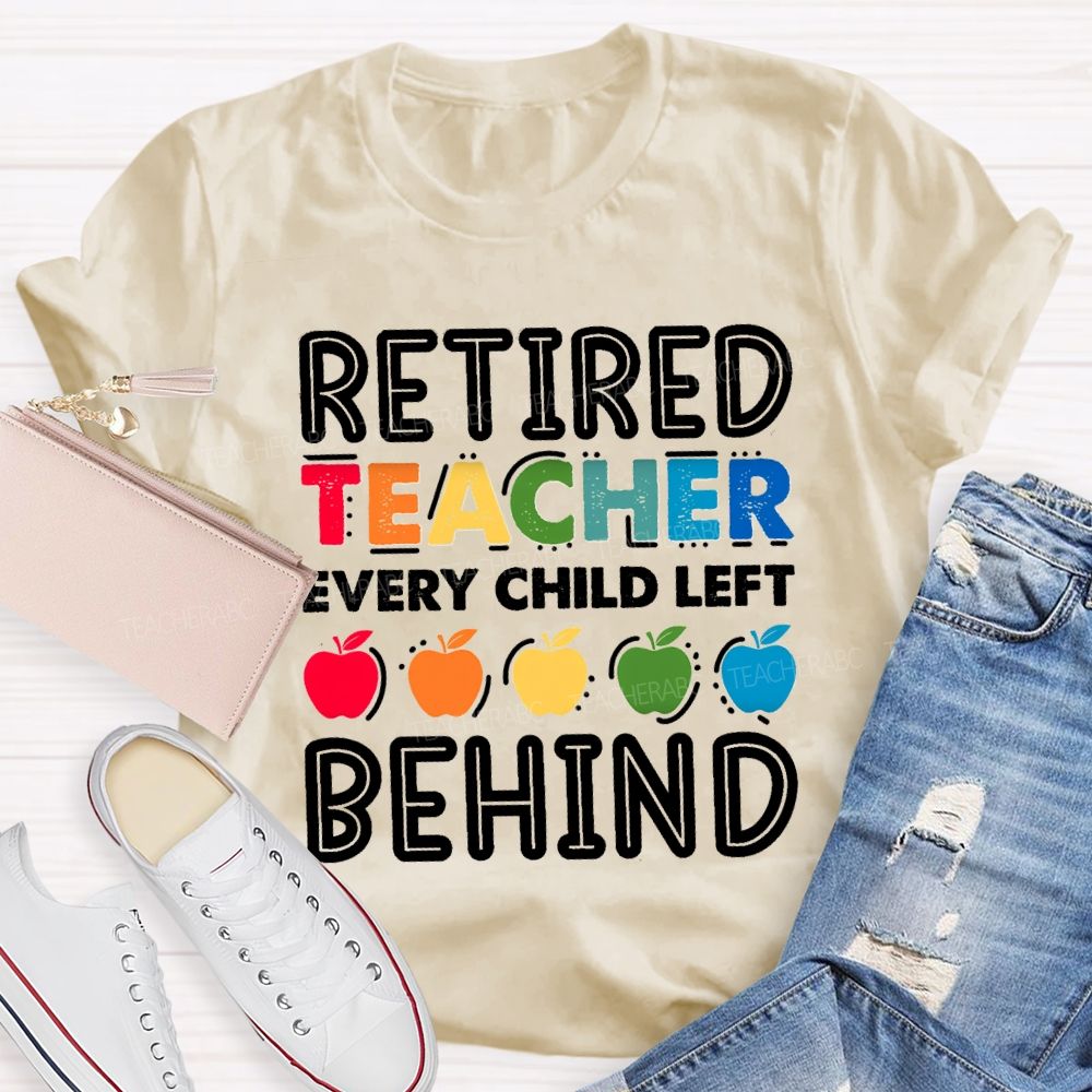 Retired Teacher Every Child Left Behind Colorful Apple Teacher T-shirt