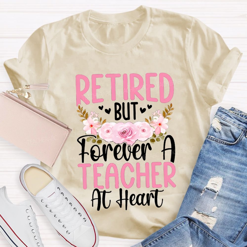 Retired But Forever A Teacher At Heart Flower Teacher T-Shirt