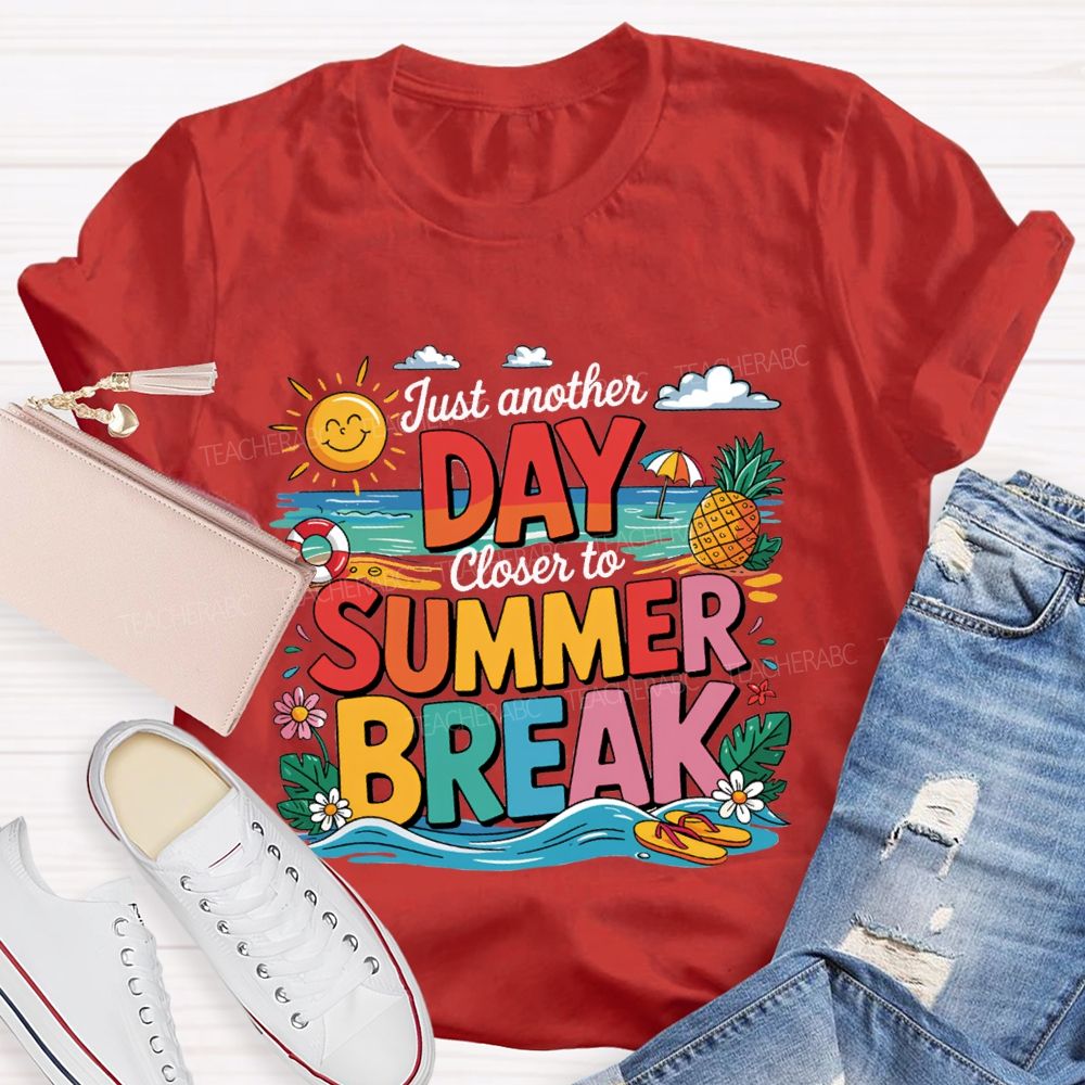 Just Another Day Closer To Summer Break Teacher T-shirt