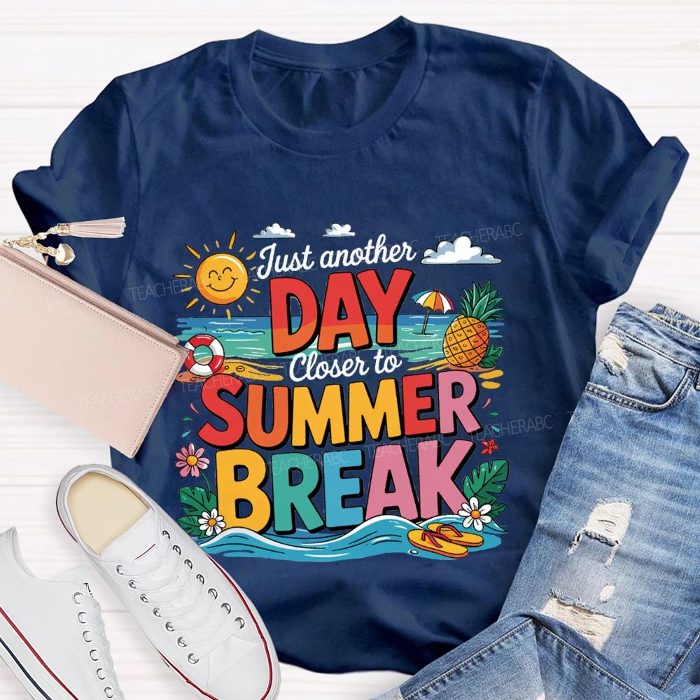 Just Another Day Closer To Summer Break Teacher T-shirt