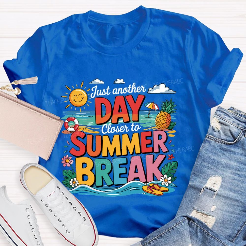 Just Another Day Closer To Summer Break Teacher T-shirt