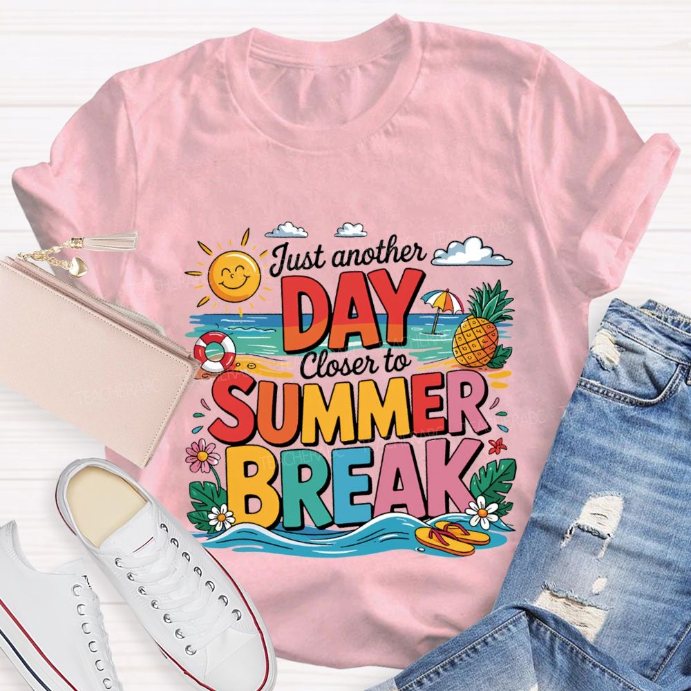 Just Another Day Closer To Summer Break Teacher T-shirt