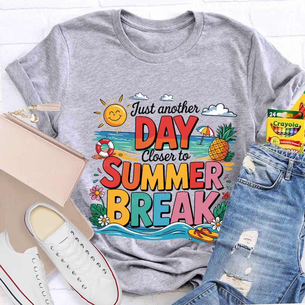 Just Another Day Closer To Summer Break Teacher T-shirt