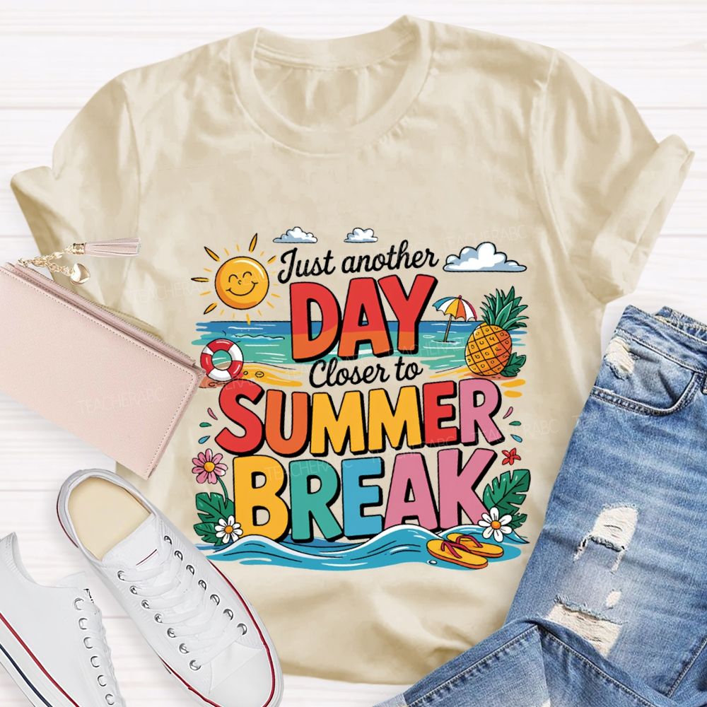 Just Another Day Closer To Summer Break Teacher T-shirt