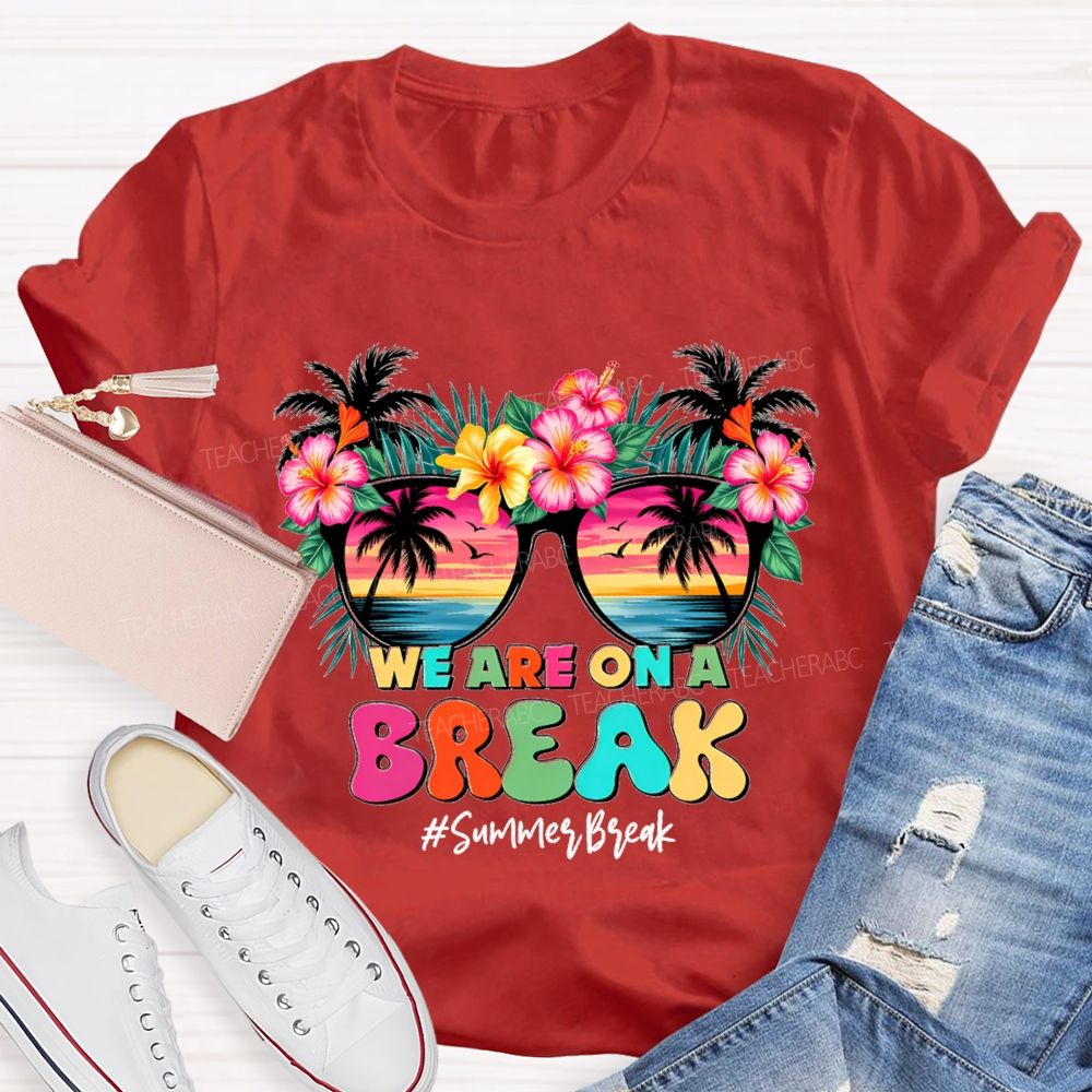 We Are On A Break Summer Break Teacher T-shirt