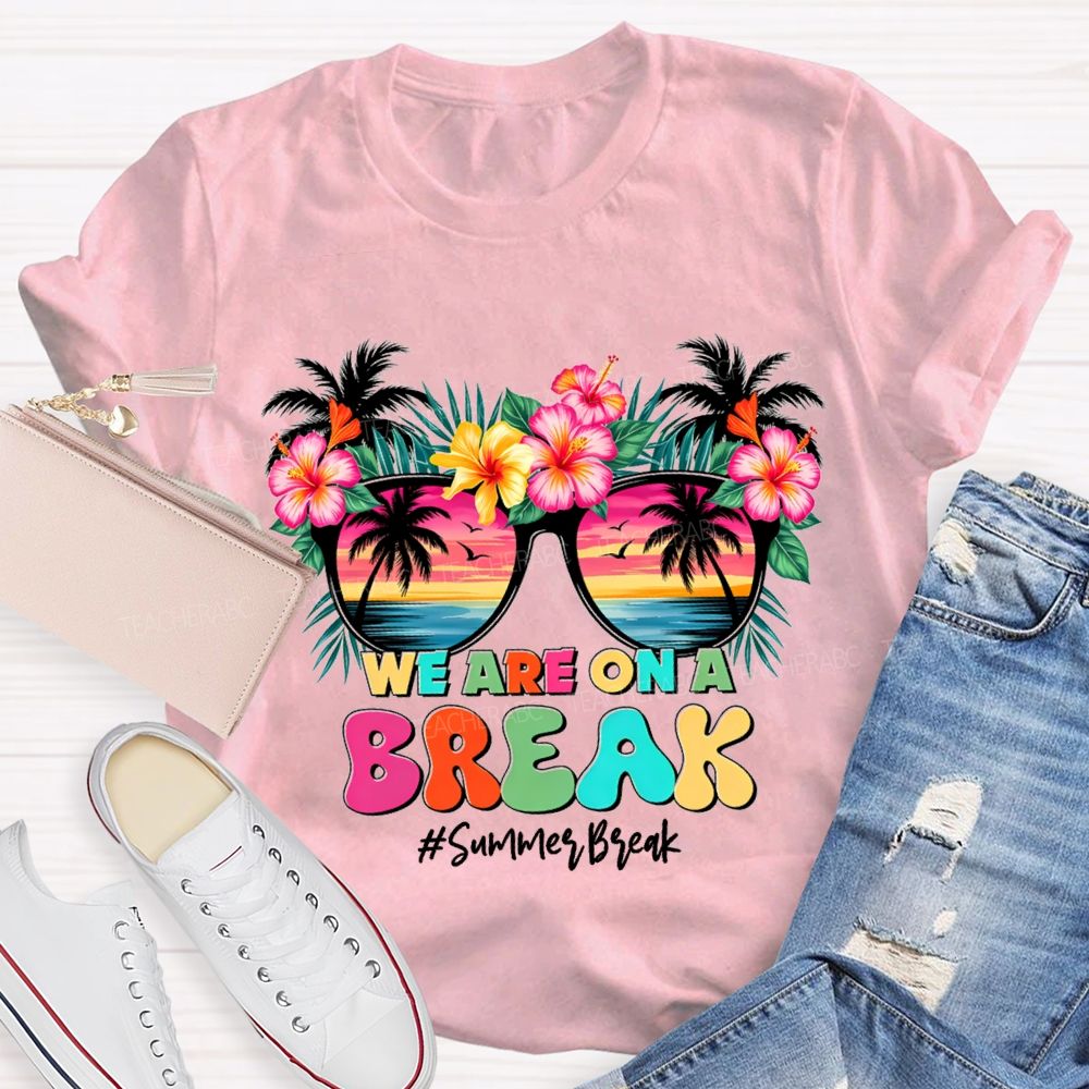 We Are On A Break Summer Break Teacher T-shirt