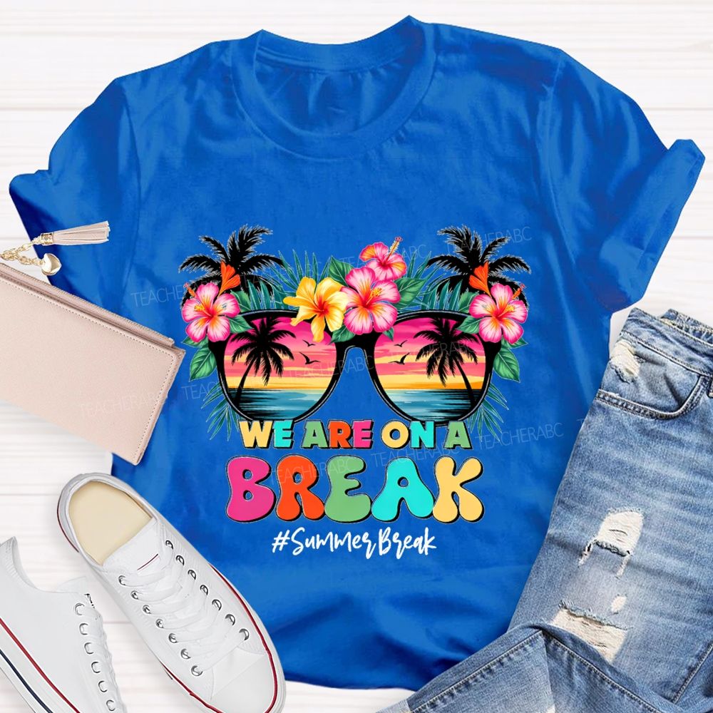 We Are On A Break Summer Break Teacher T-shirt