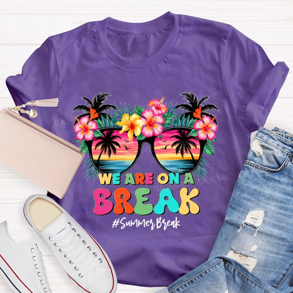 We Are On A Break Summer Break Teacher T-shirt