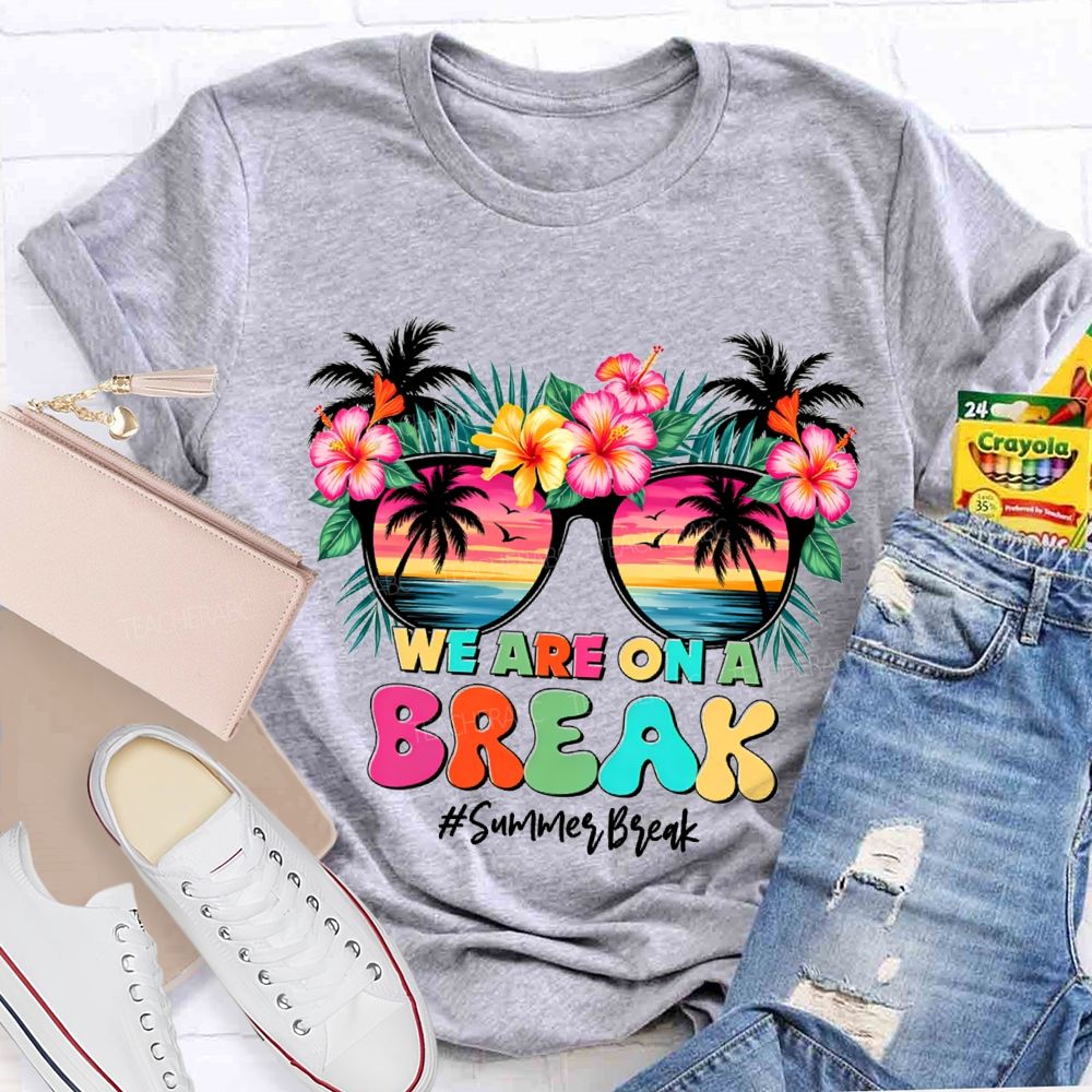 We Are On A Break Summer Break Teacher T-shirt