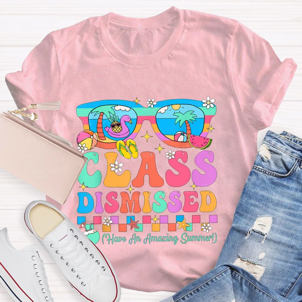 Class Dismissed Have An Amazing Summer Teacher T-shirt