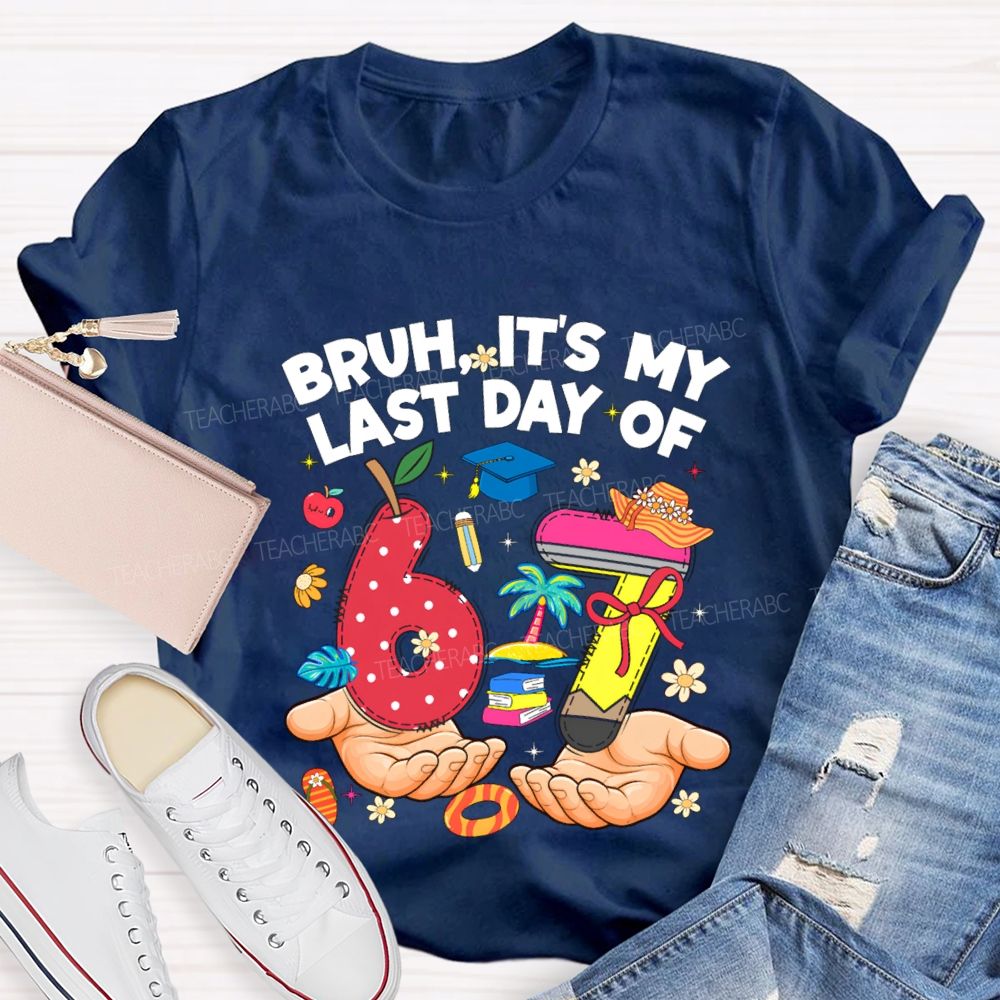 Bruh It'S My Last Day Of 67 Teacher T-shirt