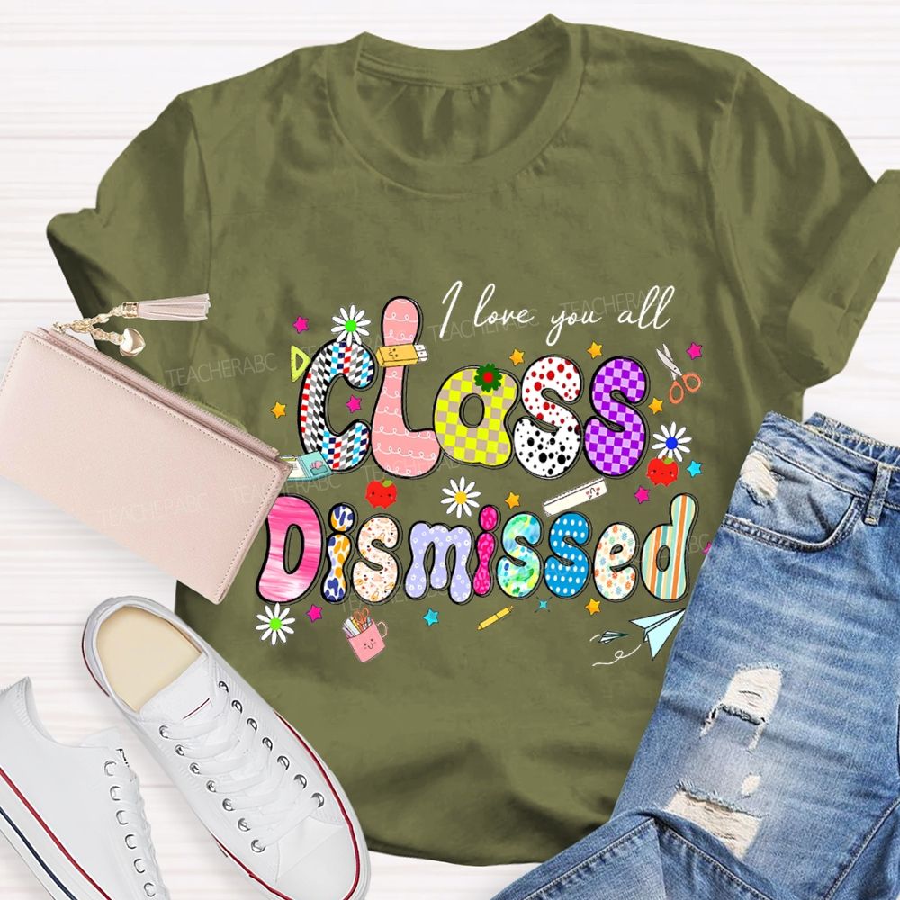 I Love You All Class Dismissed Teacher T-shirt