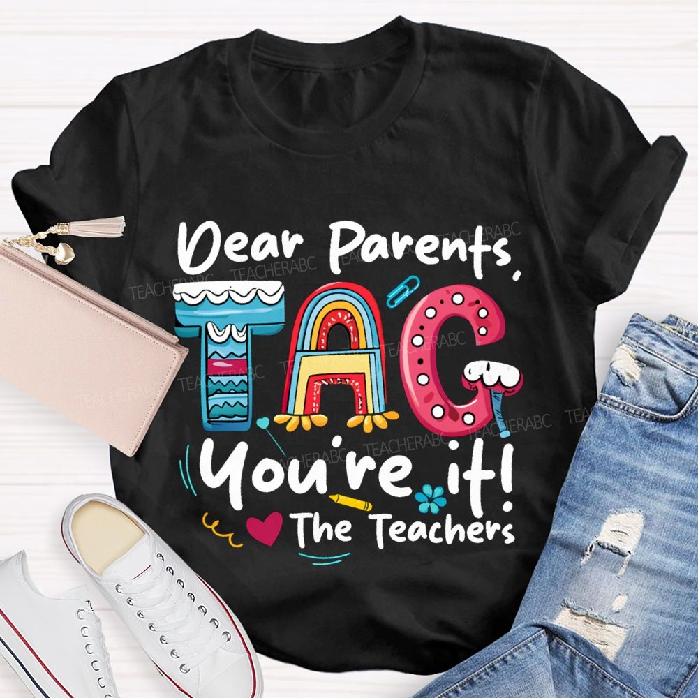 Dear Parents Tag You'Re It The Teachers T-shirt