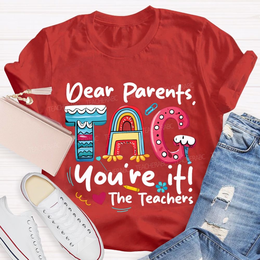 Dear Parents Tag You'Re It The Teachers T-shirt