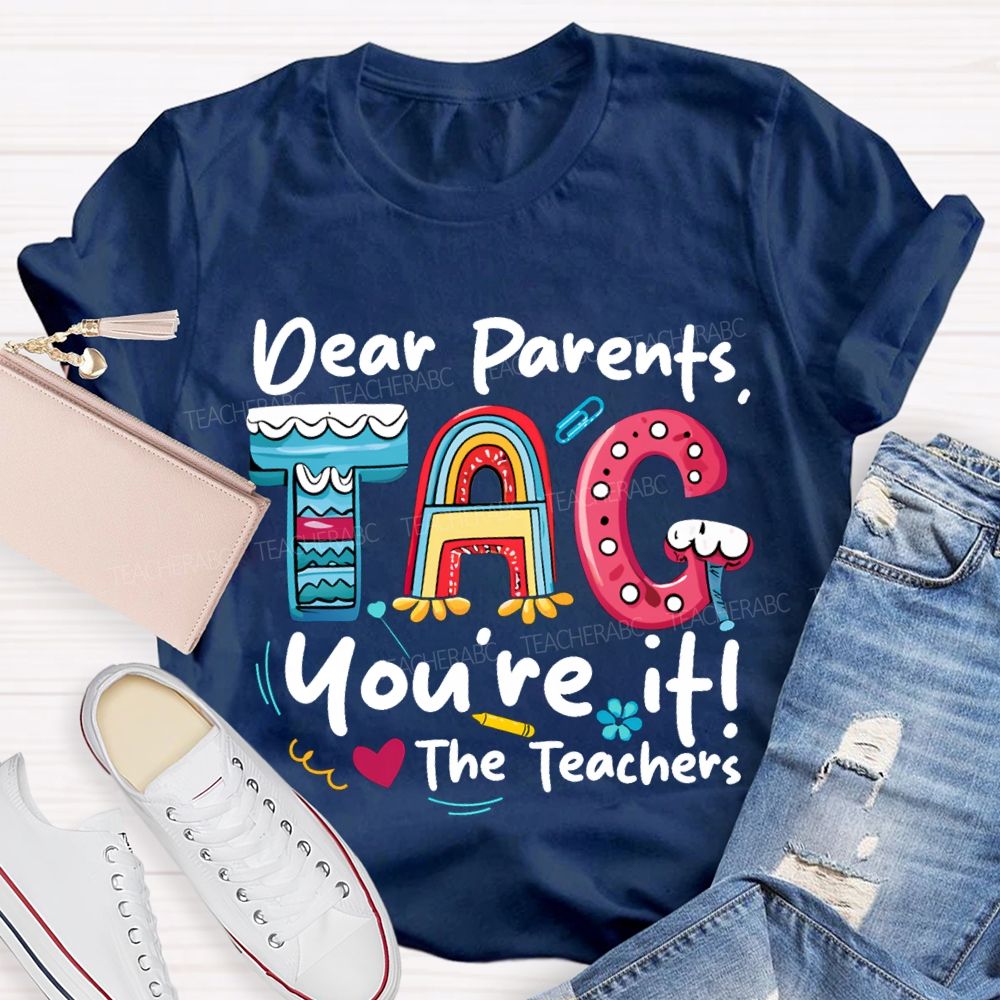 Dear Parents Tag You'Re It The Teachers T-shirt