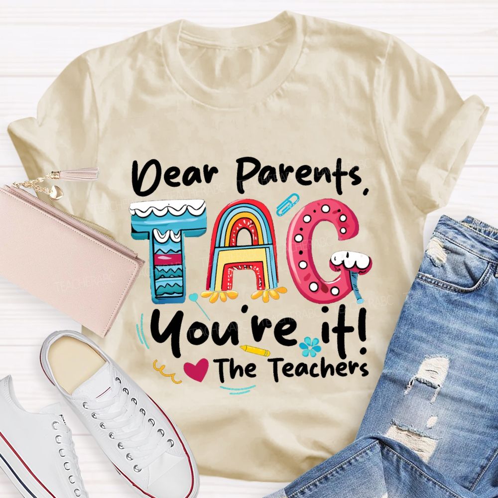 Dear Parents Tag You'Re It The Teachers T-shirt