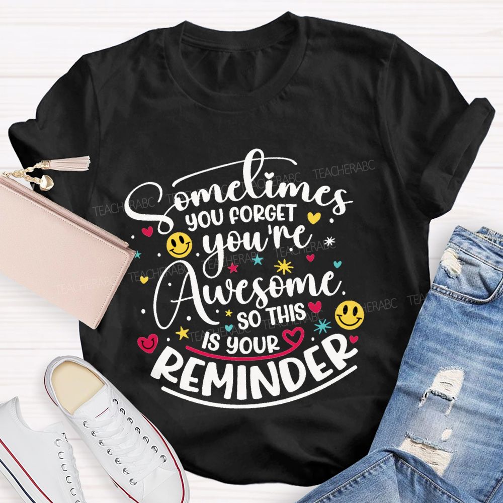 Sometimes You Forget You'Re Awesome So This Is Your Reminder Teacher T-shirt
