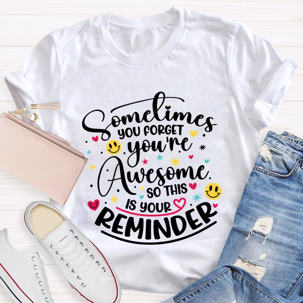 Sometimes You Forget You'Re Awesome So This Is Your Reminder Teacher T-shirt