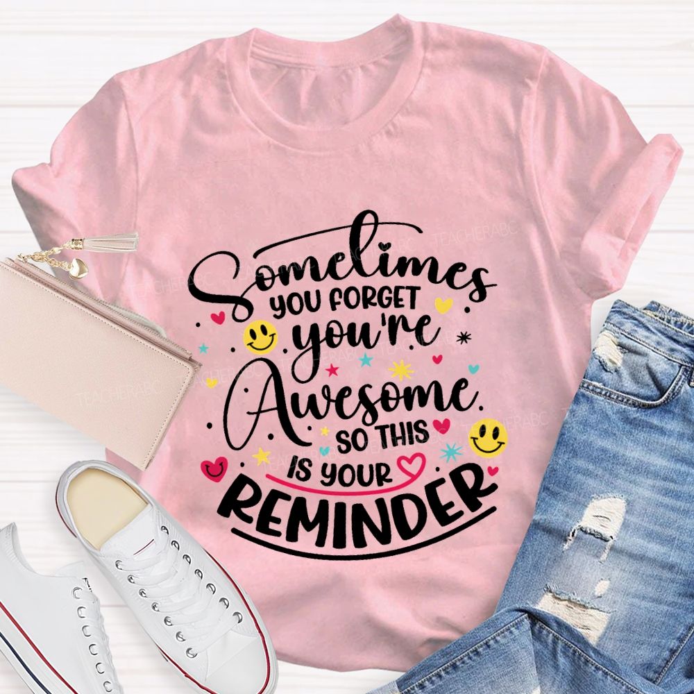 Sometimes You Forget You'Re Awesome So This Is Your Reminder Teacher T-shirt