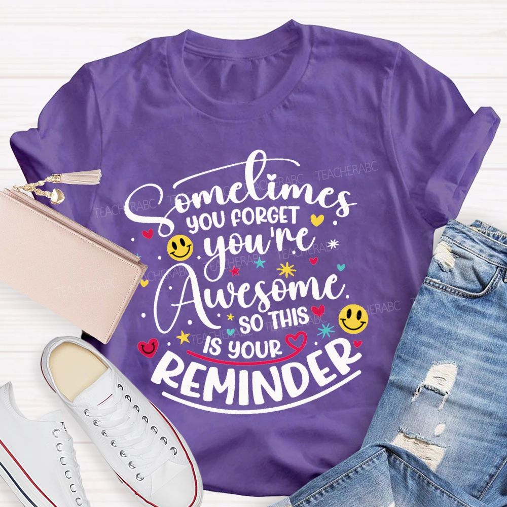 Sometimes You Forget You'Re Awesome So This Is Your Reminder Teacher T-shirt