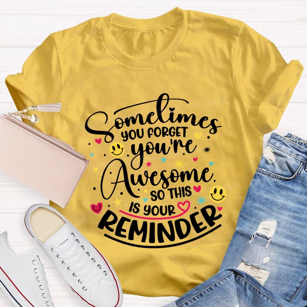 Sometimes You Forget You'Re Awesome So This Is Your Reminder Teacher T-shirt
