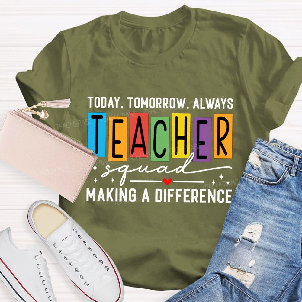 Today Tomorrow Always Teacher Squad Making A Difference Teacher T-shirt