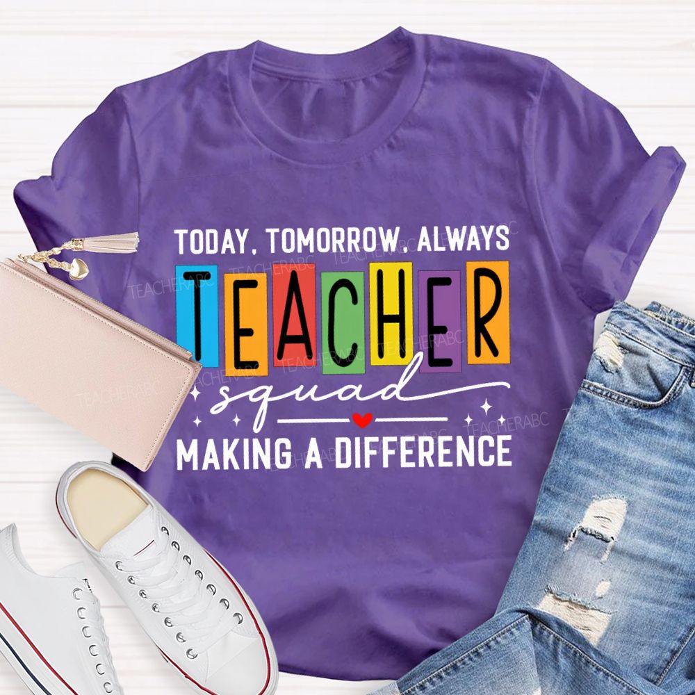 Today Tomorrow Always Teacher Squad Making A Difference Teacher T-shirt
