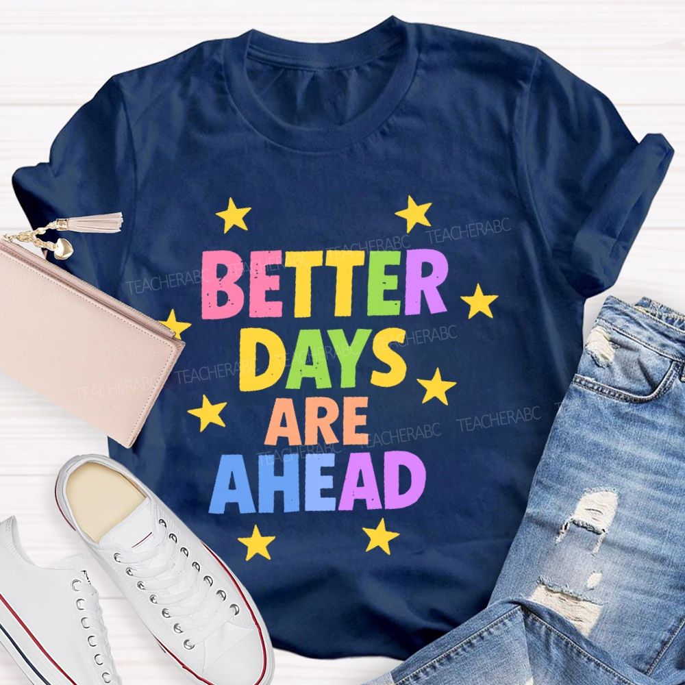 Better Days Are Ahead Teacher T-shirt
